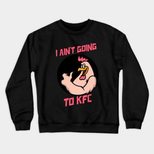 I Ain't Going to KFC - Chicken Funny Quote Crewneck Sweatshirt